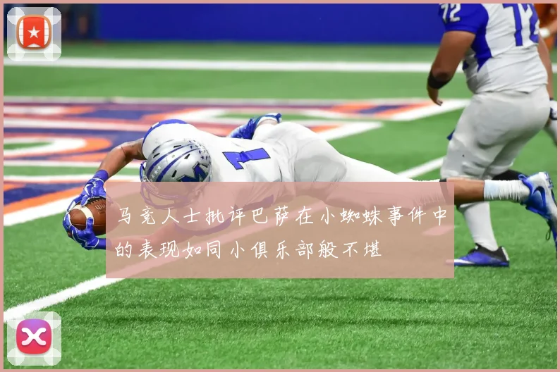 马竞人士批评巴萨在小蜘蛛事件中的表现如同小俱乐部般不堪