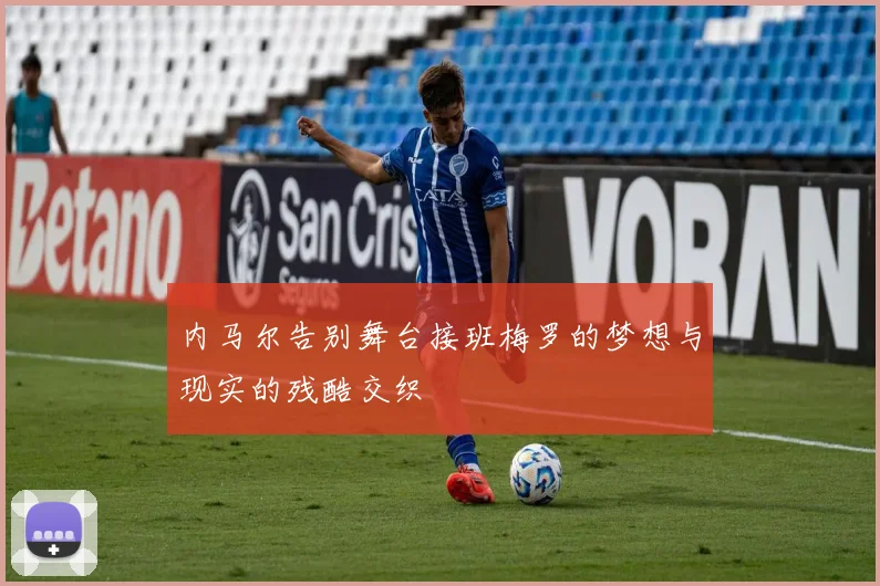 内马尔告别舞台接班梅罗的梦想与现实的残酷交织