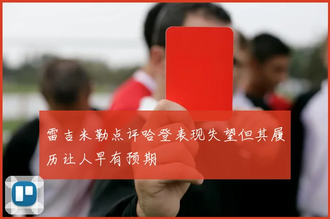 雷吉米勒点评哈登表现失望但其履历让人早有预期